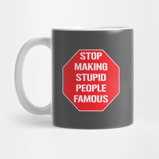 Stop making stupid people famous Mug